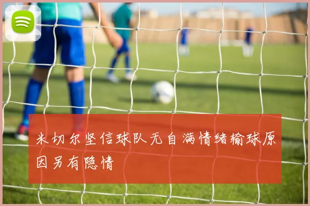 米切尔坚信球队无自满情绪输球原因另有隐情