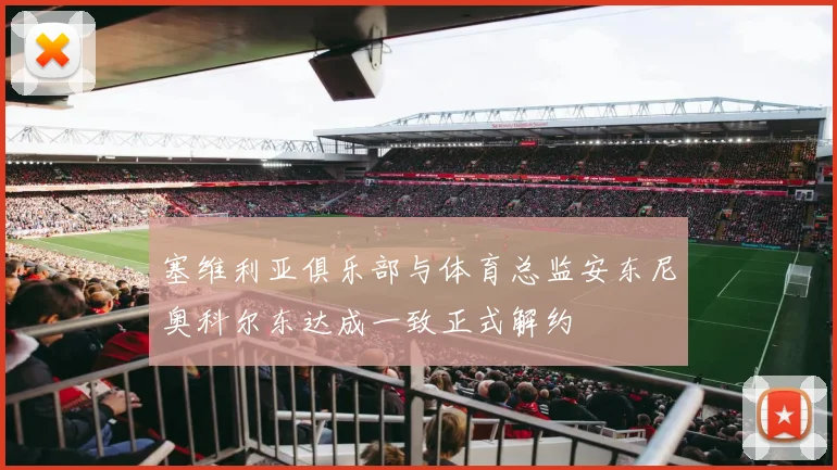 塞维利亚俱乐部与体育总监安东尼奥科尔东达成一致正式解约